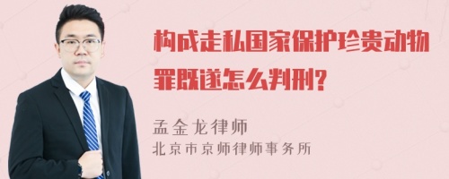 构成走私国家保护珍贵动物罪既遂怎么判刑?