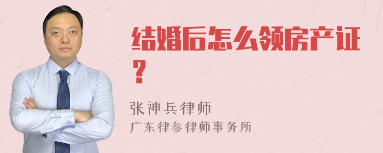 结婚后怎么领房产证？