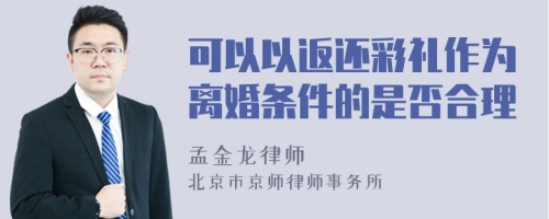 可以以返还彩礼作为离婚条件的是否合理