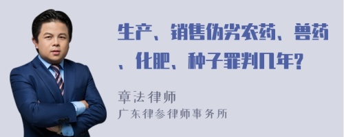 生产、销售伪劣农药、兽药、化肥、种子罪判几年?