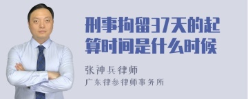 刑事拘留37天的起算时间是什么时候