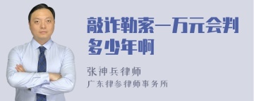 敲诈勒索一万元会判多少年啊