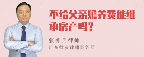 不给父亲赡养费能继承房产吗？