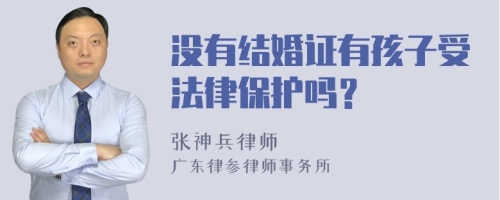 没有结婚证有孩子受法律保护吗？