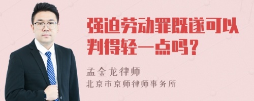 强迫劳动罪既遂可以判得轻一点吗？