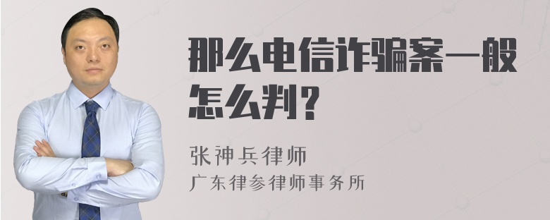 那么电信诈骗案一般怎么判？