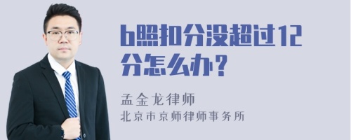 b照扣分没超过12分怎么办？