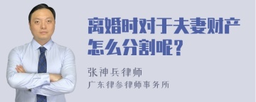 离婚时对于夫妻财产怎么分割呢？