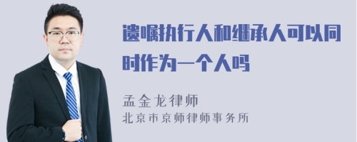 遗嘱执行人和继承人可以同时作为一个人吗