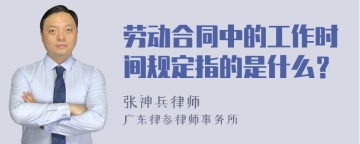 劳动合同中的工作时间规定指的是什么？