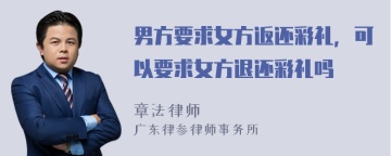 男方要求女方返还彩礼，可以要求女方退还彩礼吗