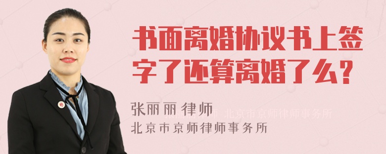 书面离婚协议书上签字了还算离婚了么？