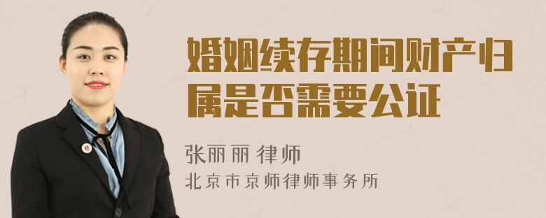 婚姻续存期间财产归属是否需要公证