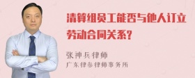 清算组员工能否与他人订立劳动合同关系?