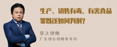 生产、销售有毒、有害食品罪既遂如何判刑?