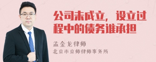 公司未成立，设立过程中的债务谁承担