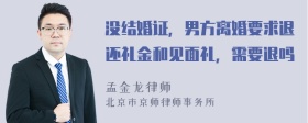 没结婚证，男方离婚要求退还礼金和见面礼，需要退吗