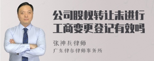 公司股权转让未进行工商变更登记有效吗