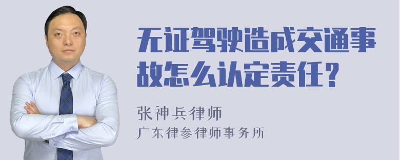 无证驾驶造成交通事故怎么认定责任？