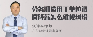 劳务派遣用工单位调岗降薪怎么维权纠纷