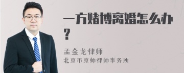 一方赌博离婚怎么办？