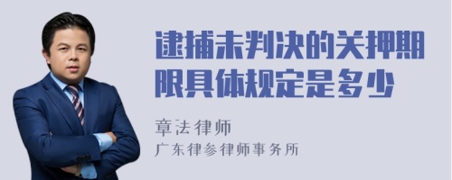 逮捕未判决的关押期限具体规定是多少