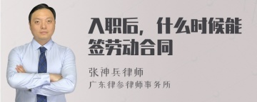 入职后，什么时候能签劳动合同