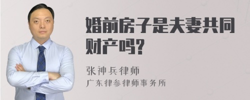 婚前房子是夫妻共同财产吗?