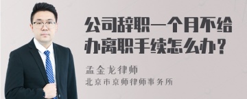 公司辞职一个月不给办离职手续怎么办？