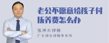 老公不愿意给孩子付抚养费怎么办