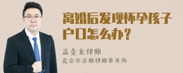 离婚后发现怀孕孩子户口怎么办？