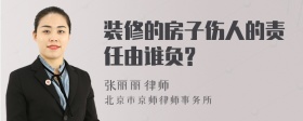 装修的房子伤人的责任由谁负?