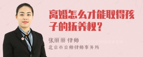 离婚怎么才能取得孩子的抚养权？