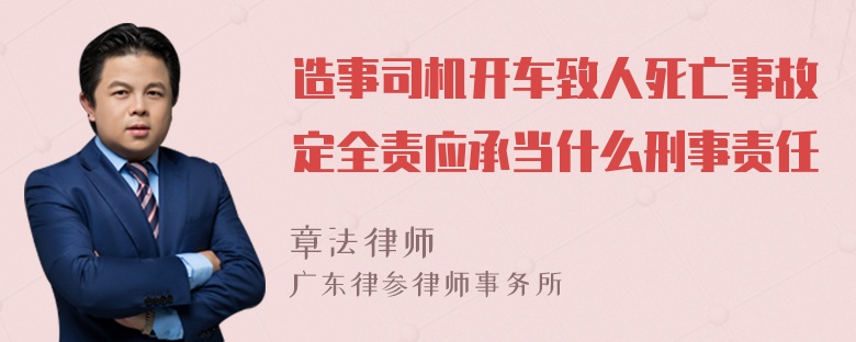 造事司机开车致人死亡事故定全责应承当什么刑事责任