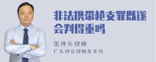 非法携带枪支罪既遂会判得重吗