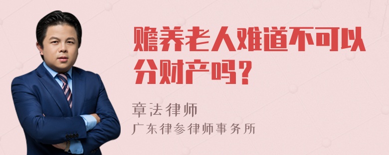 赡养老人难道不可以分财产吗？