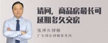 请问，商品房最长可延期多久交房