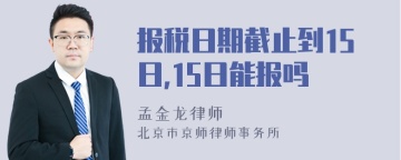 报税日期截止到15日,15日能报吗