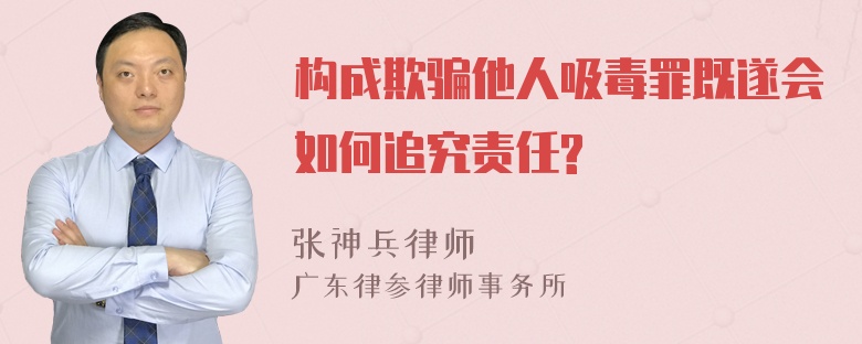 构成欺骗他人吸毒罪既遂会如何追究责任?