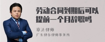 劳动合同到期后可以提前一个月辞职吗