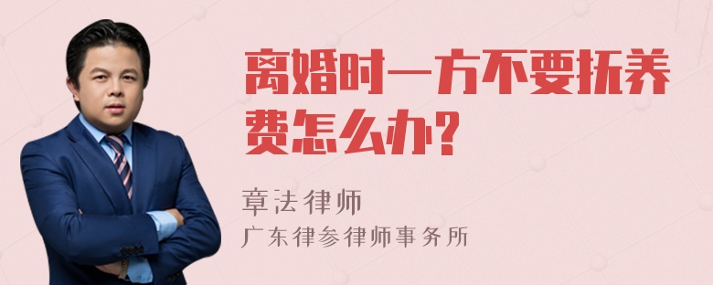 离婚时一方不要抚养费怎么办?