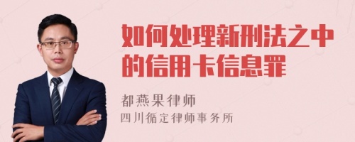 如何处理新刑法之中的信用卡信息罪