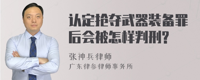 认定抢夺武器装备罪后会被怎样判刑?