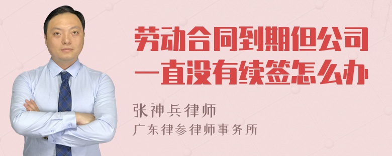 劳动合同到期但公司一直没有续签怎么办