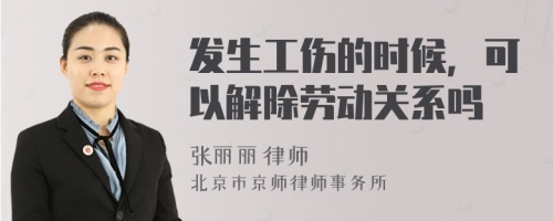 发生工伤的时候，可以解除劳动关系吗