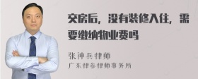 交房后，没有装修入住，需要缴纳物业费吗