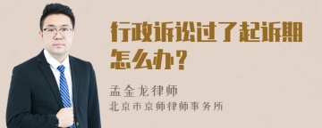 行政诉讼过了起诉期怎么办？