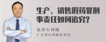 生产、销售假药罪刑事责任如何追究?