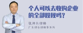 个人可以去收购企业的全部股权吗？