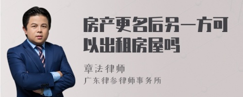 房产更名后另一方可以出租房屋吗